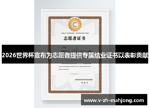 2026世界杯宣布为志愿者提供专属结业证书以表彰贡献 2026世界杯宣布为志愿者提供专属结业证书以表彰贡献